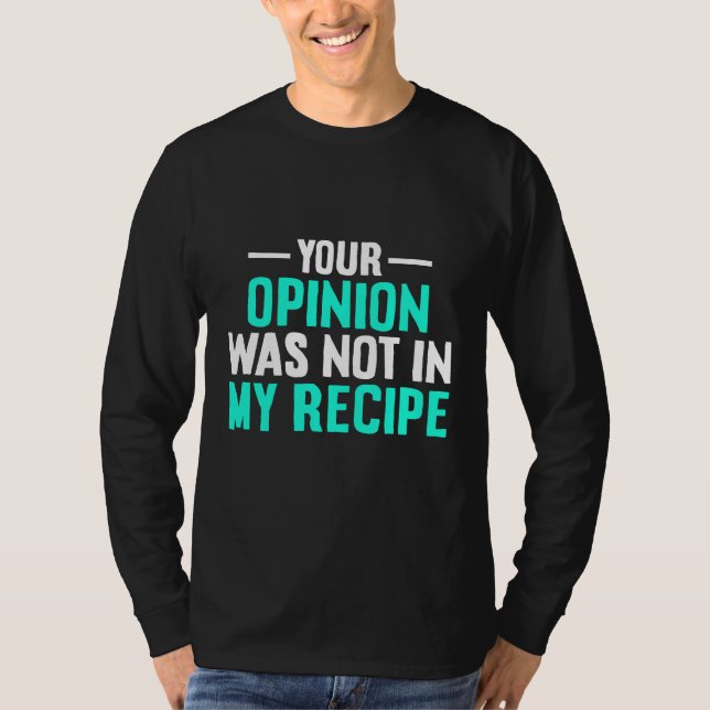 Camiseta Your Opinion Wasnt In My Recipe Chef Day Shirt (Anverso)
