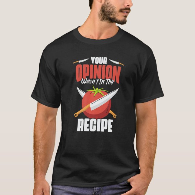 Camiseta Your Opinion Wasn't In The Recipe  Culinary Arts H (Anverso)