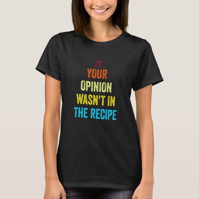 Camiseta Your Opinion Wasn't In The Recipe Funny Chef Cooki (Anverso)