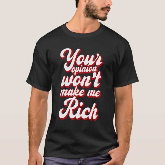 Camiseta Your Opinion Won't Make Me Rich --- (Anverso)