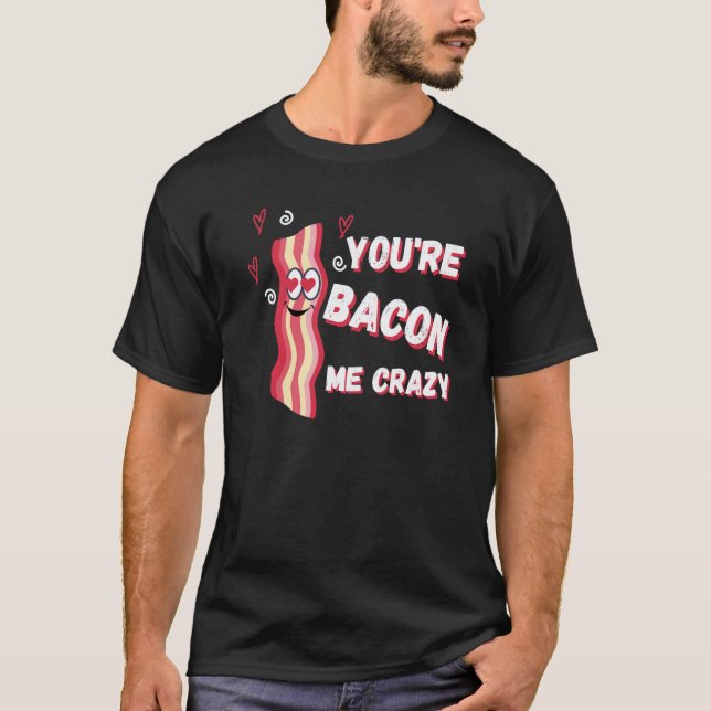 Camiseta You're Bacon Me Crazy Bacon Valentine's Day (Anverso)