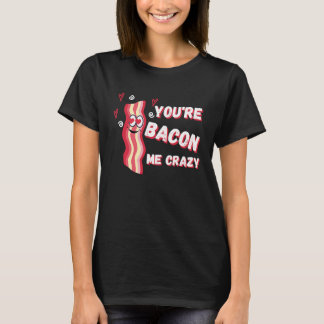Camiseta You're Bacon Me Crazy Bacon Valentine's Day