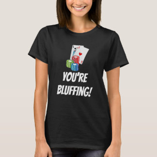 Camiseta You're Bluffing  Playing Cards Chips