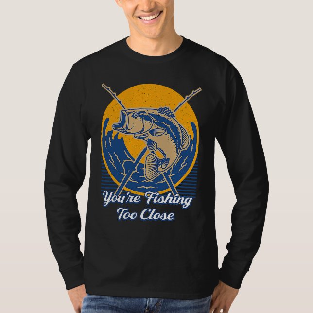 Camiseta Youre Fishing Too Close Fisherman Lakes Fish Lagoo (Anverso)