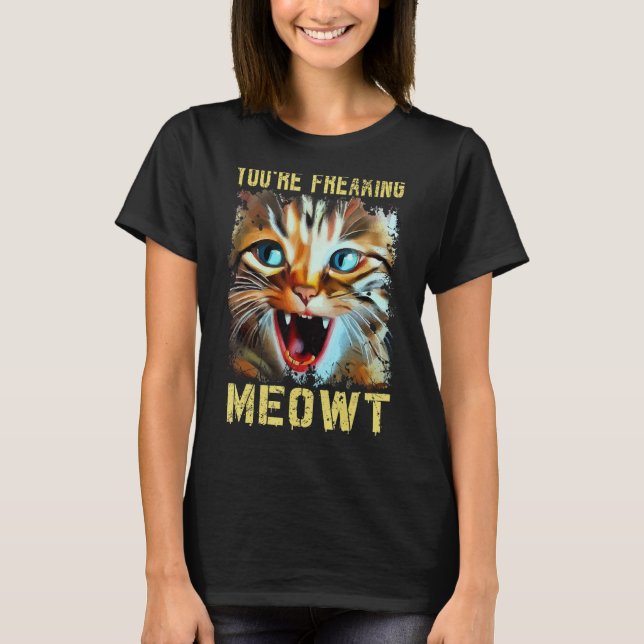 Camiseta You're Freaking Meowt  Cat Meme Cat  Meow Cat 2 (Anverso)