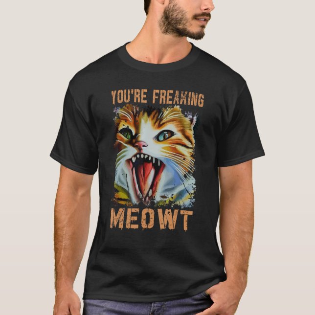 Camiseta You're Freaking Meowt  Cat Meme Cat  Meow Cat 3 (Anverso)