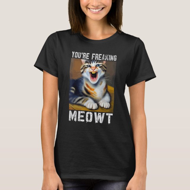 Camiseta You're Freaking Meowt   Cat Meme Meow Pun Cat   (Anverso)