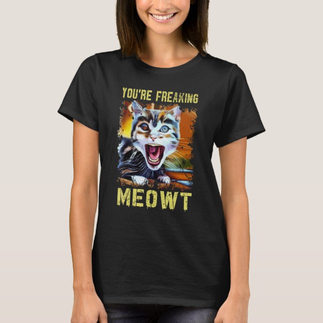 Camiseta You're Freaking Meowt  Cat Meme Meow Pun Cat  Art (Anverso)