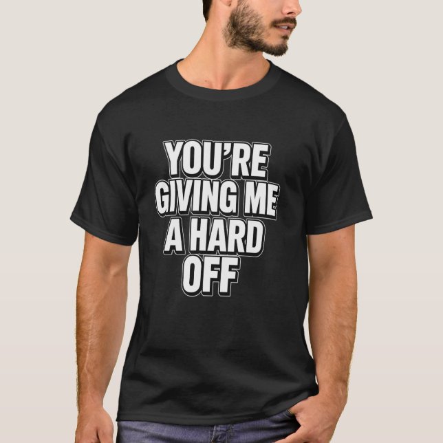 Camiseta You're Giving Me a Hard Off Funny Saying (Anverso)
