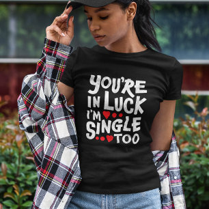 Camiseta You're In Luck I'm Single Too Funny Flirting T-S