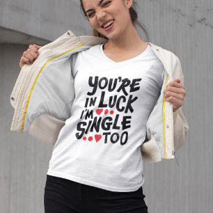 Camiseta You're In Luck I'm Single Too Funny Pick Up Line