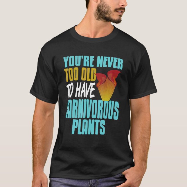 Camiseta You're Never Too Old To Have Carnivorous Plants Pr (Anverso)