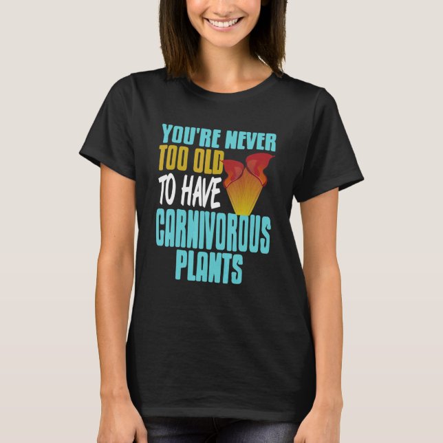 Camiseta You're Never Too Old To Have Carnivorous Plants Pr (Anverso)