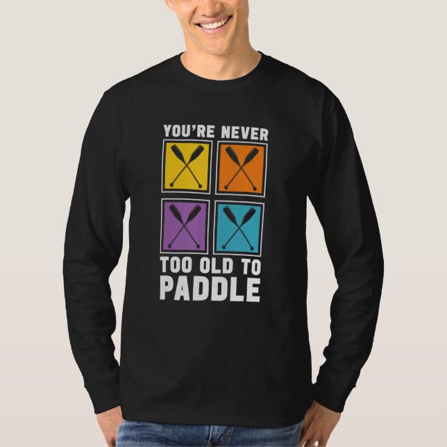 Camiseta You're Never Too Old To Paddle Dragon Boat Racing  (Anverso)