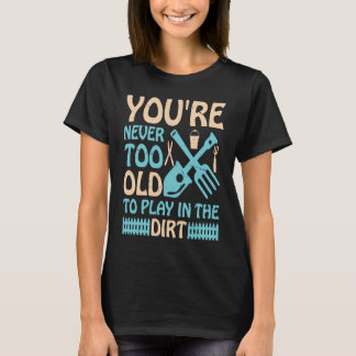 Camiseta You're Never Too Old to Play in the Dirt