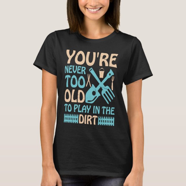 Camiseta You're Never Too Old to Play in the Dirt (Anverso)