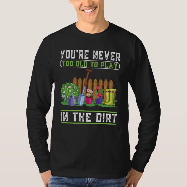 Camiseta You're Never Too Old To Play In The Dirt Garden    (Anverso)