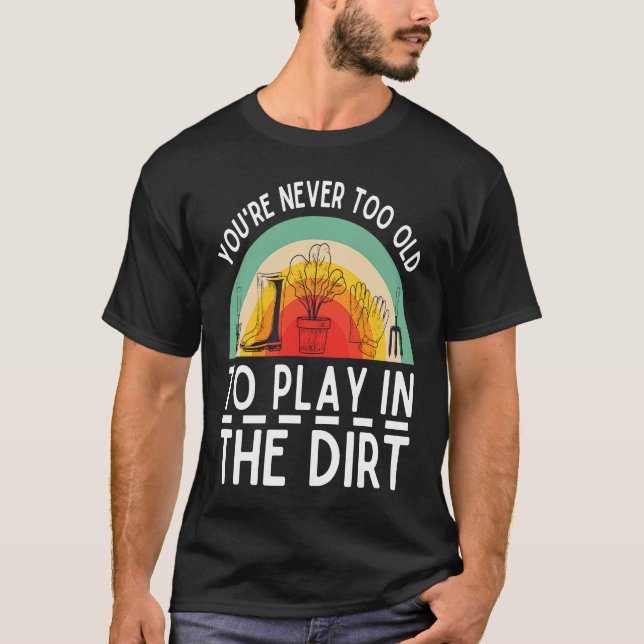Camiseta You're Never Too Old To Play In The Dirt Garden (Anverso)