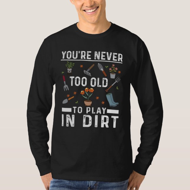 Camiseta You're Never Too Old To Play In The Dirt Garden    (Anverso)