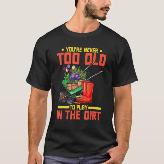 Camiseta You're Never Too Old To Play In The Dirt  Gardener