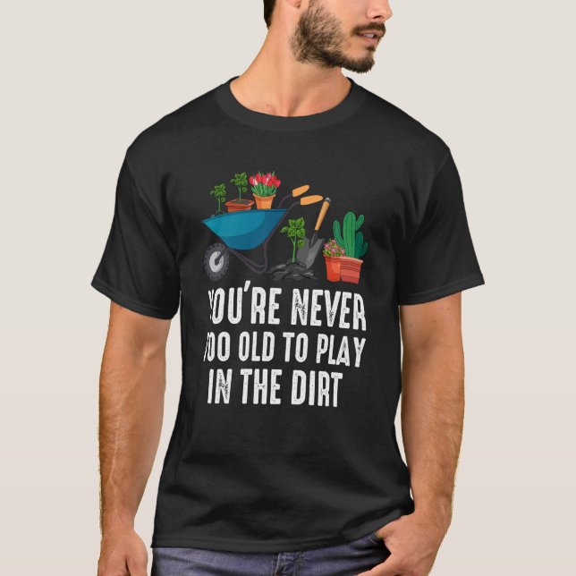 Camiseta You're Never Too Old To Play In The Dirt Gardening (Anverso)