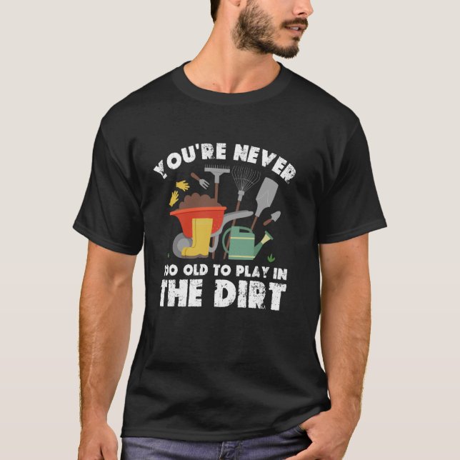 Camiseta You're Never Too Old To Play In The Dirt Gardening (Anverso)