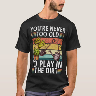 Camiseta Youre Neveroo Oldo Play Inhe Dirt gardening lover 