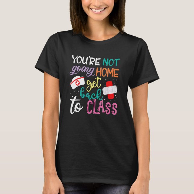 Camiseta You're Not Going Home Get Back To Class School Nur (Anverso)