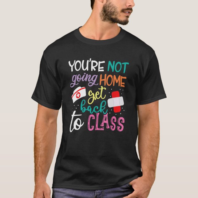 Camiseta You're Not Going Home Get Back To Class School Nur (Anverso)