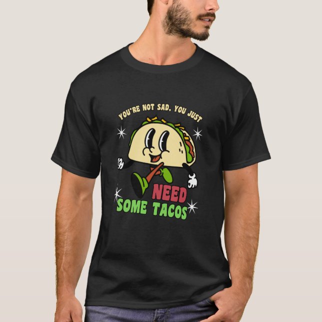Camiseta You're Not Sad You Just Need Tacos Funny Taco Meme (Anverso)