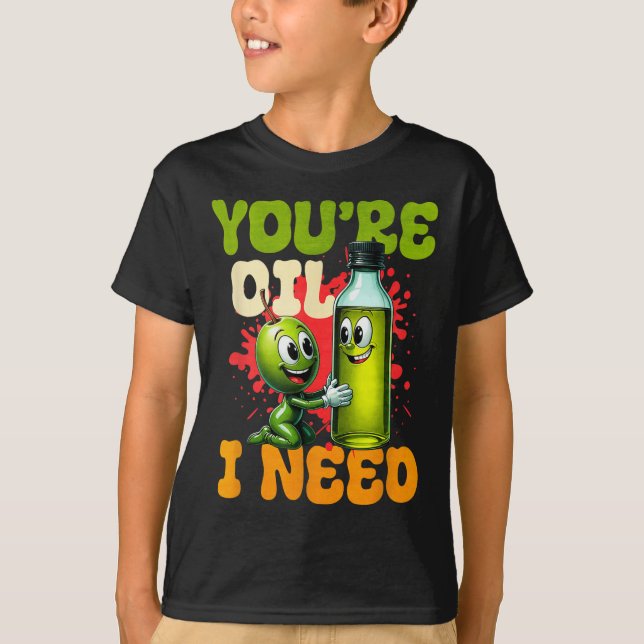 Camiseta Youre Oil I Need  (Anverso)
