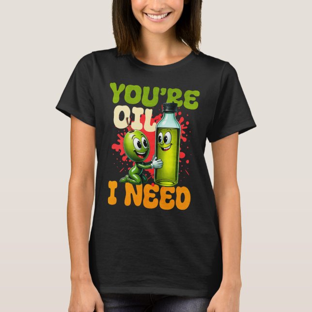 Camiseta Youre Oil I Need Premium  (Anverso)