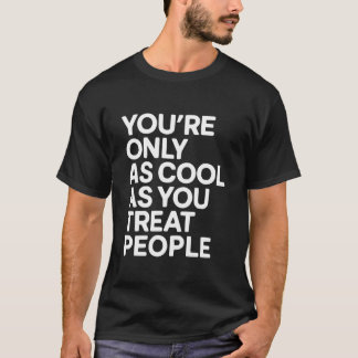 Camiseta You're Only As Cool As You Treat People