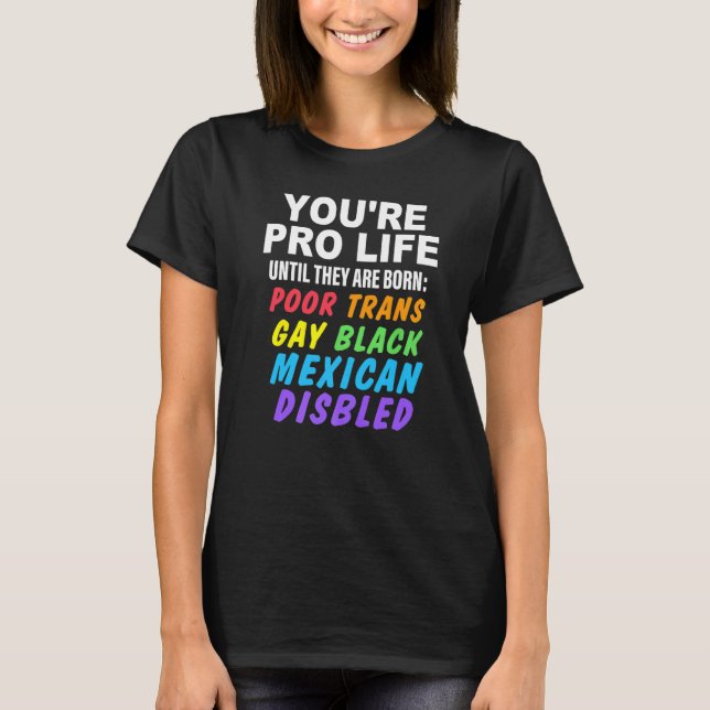 Camiseta You're Pro Life Until They Are Born Poor Trans Gay (Anverso)