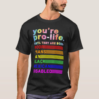 Camiseta You're Prolife Until They Are Born Poor Trans Gay