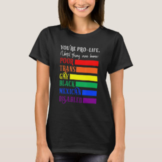 Camiseta You're Prolife Until They Are Born Poor Trans Gay