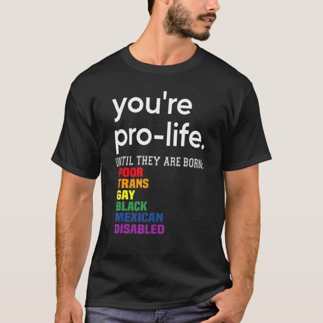 Camiseta You're Prolife Until They Are Born Poor Trans Gay  (Anverso)