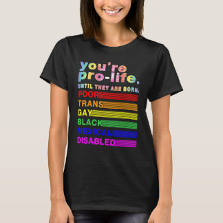 Camiseta You're Prolife Until They Are Born Poor Trans Gay