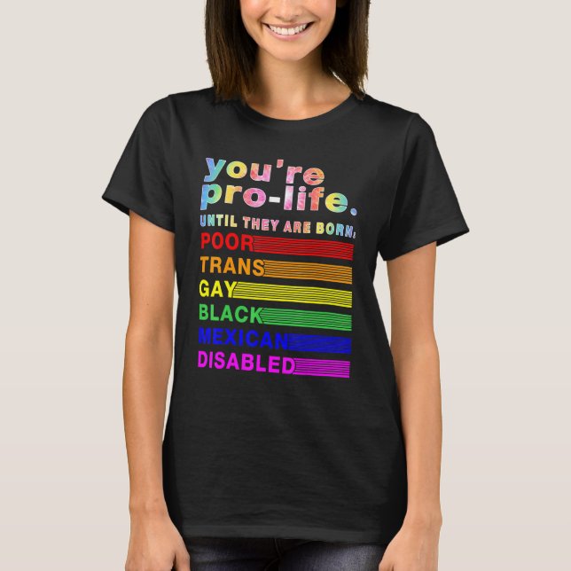 Camiseta You're Prolife Until They Are Born Poor Trans Gay  (Anverso)