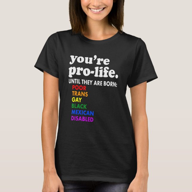 Camiseta You're Prolife Until They Are Born Poor Trans Gay  (Anverso)