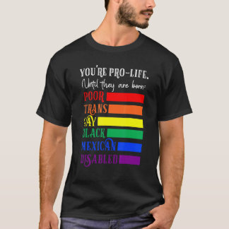 Camiseta You're Prolife Until They Are Born Poor Trans Gay