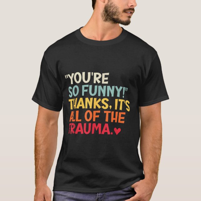 Camiseta You're So Funny! Thanks, It's All Of The Trauma Fu (Anverso)