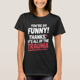 Camiseta You're So Funny Thanks It's All Of The Trauma Funn