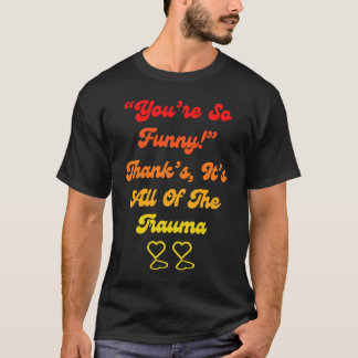 Camiseta You're So  Thanks It's All Of The Trauma Quote