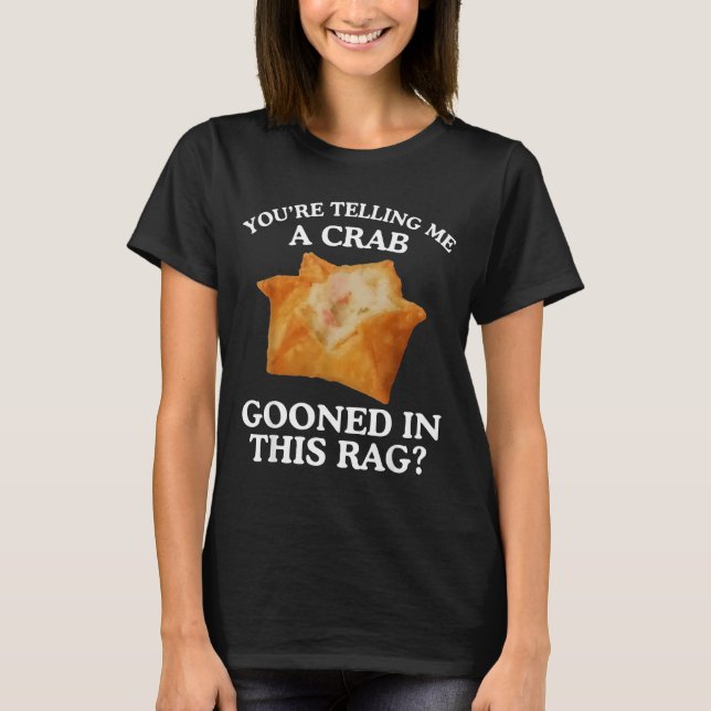 Camiseta You're Telling Me A Crab Gooned In This Rag  (Anverso)
