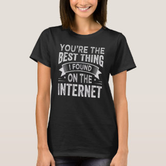 Camiseta You're the Best Thing I Found On The Internet