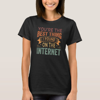 Camiseta You're the Best Thing I Found On The Internet Prem