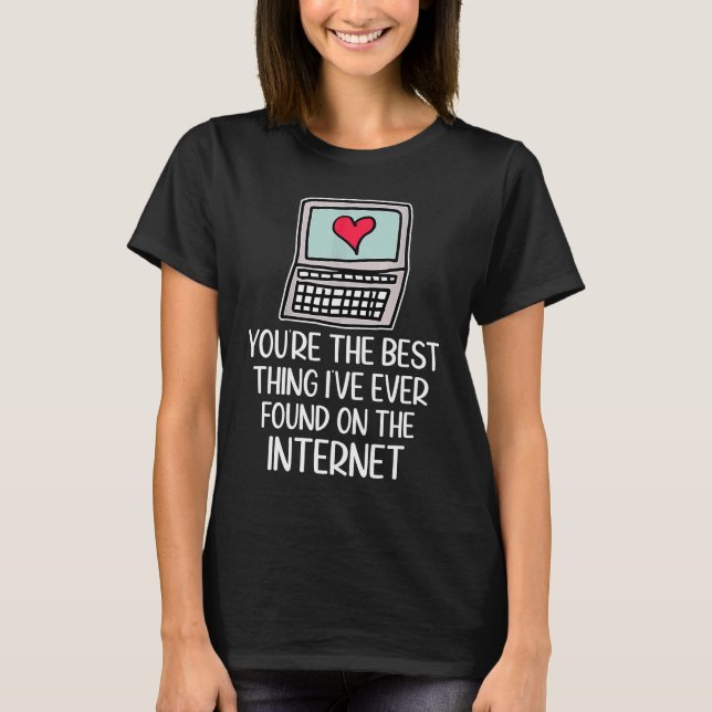 Camiseta You're The Best Thing I've Ever Found On Internet  (Anverso)
