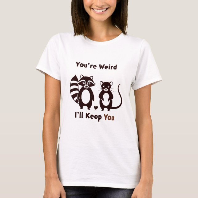 Camiseta You're Weird I'll Keep You (Anverso)