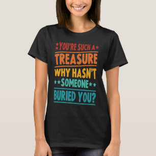 Camiseta Youu2019es un tesoro por qué Hasnu2019t alguien